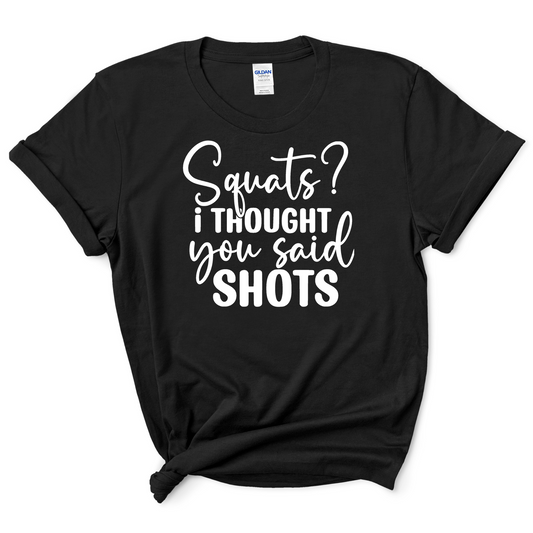 Squats? I Thought You Said Shots" T-Shirt